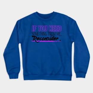 If You Need Something from Me... Reconsider Crewneck Sweatshirt